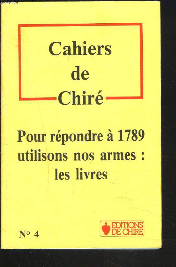 CAHIERS DE CHIRE N°4. POUR REPONDRE A 1789, UTILISONS NOS ARMES : LES LIVRES.