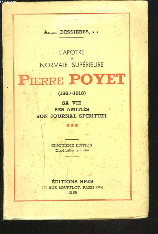 L'APTRE DE NORMALE SUPERIEURE : PIERRE POYET (1887-1913) - Sa Vie - Ses Amitis - Son Journal spirituel.