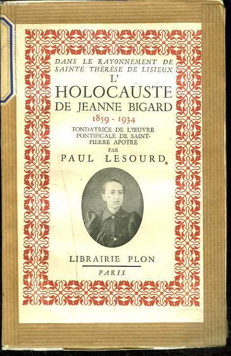 L'HOLOCAUSTE DE JEANNE BIGARD, 1859-1934, FONDATRICE DE L'OEUVRE PONTIFICALE DE SAINT PIERRE APOTRE.