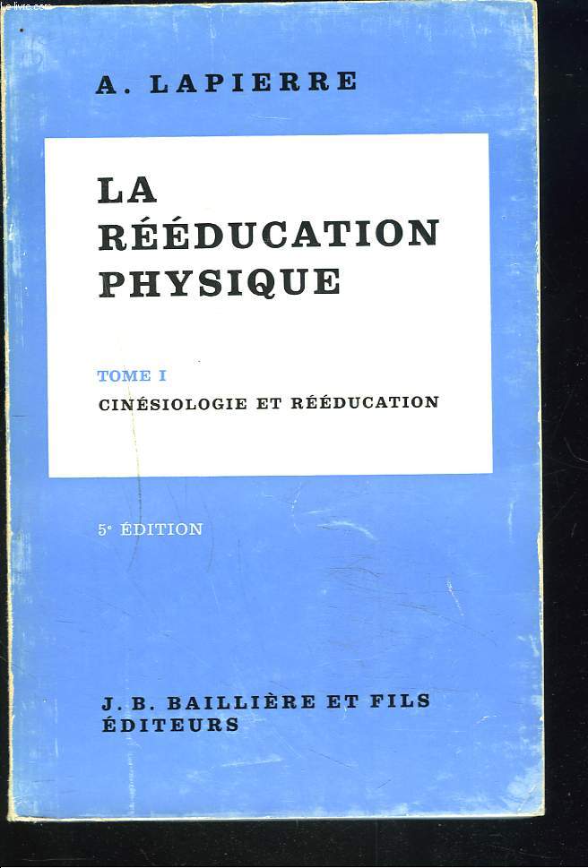 LA REEDUCATION PHYSIQUE. TOME I. CINESIOLOGIE ET REEDUCATION.