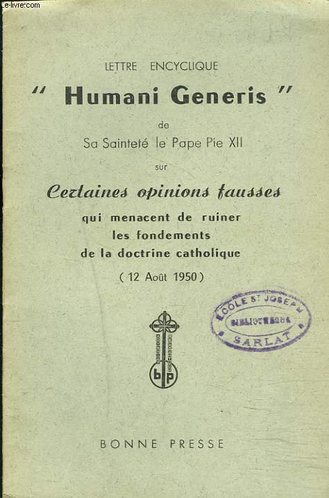 LETTRE ENCYCLIQUE HUMANI GENERIS DE SA SAINTETE LE PAPE PIE XII SUR CERTAINES OPINIONS FAUSSES QUI MENACENT DE RUINER LES FONDEMENTS DE LA DOCTRINE CATHOLIQUE (12 AOUT 1950).