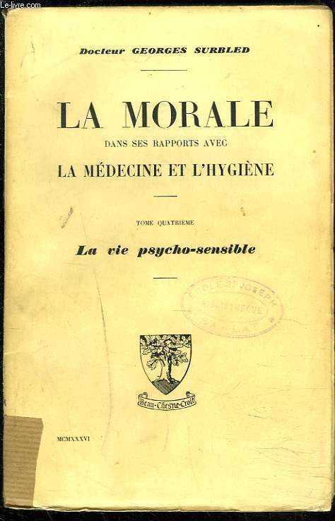 LA MORALE DANS SES RAPPORTS AVEC LA MEDECINE ET L'HYGIENE. TOME QUATRIEME : LA VIE PSYCHO-SENSIBLE.