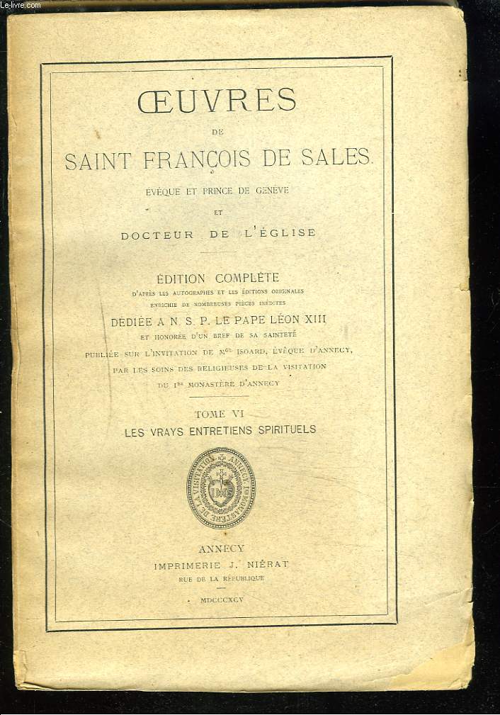 OEUVRES DE SAINT FRANCOIS DE SALES, EVEQUE DE GENEVE ET DOCTEUR DE L'EGLISE. TOME VI. LES VRAYS ENTRETIENS SPIRITUELS.