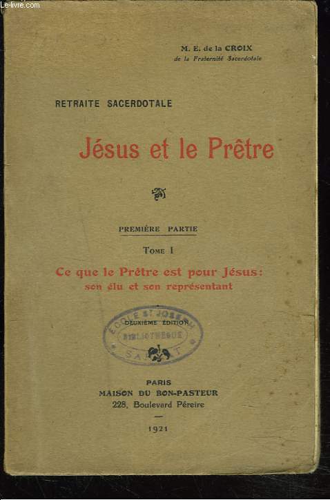 RETRAITE SACERDOTALE. JESUS ET LE PRTRE. 1e PARTIE. TOME I. Ce que le prtre est pour Jsus, son lu et son reprsentant.