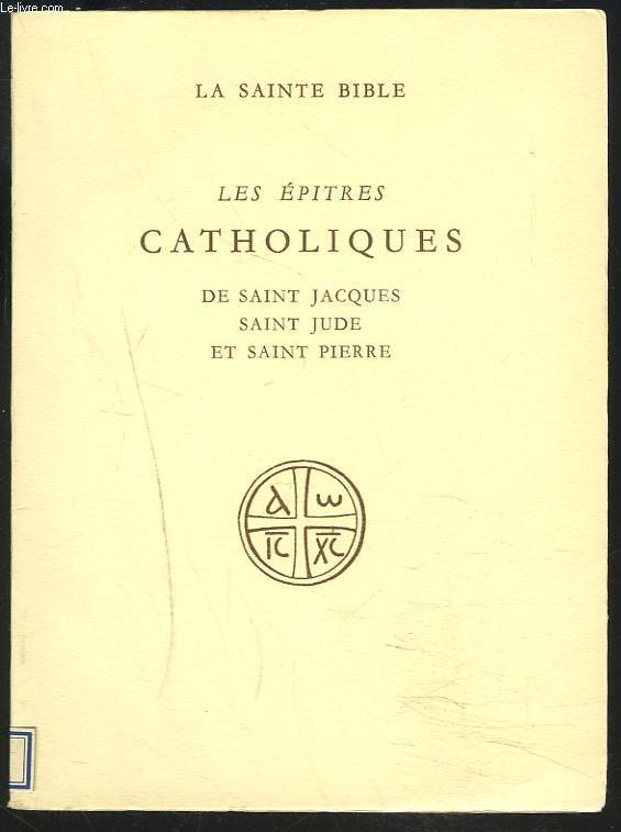 LES EPITRES CATHOLIQUES DE SAINT JACQUES SAINT JUDE ET SAINT PIERRE.