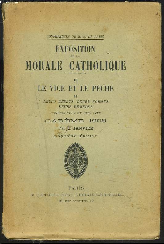 EXPOSITION DE LA MORALE CATHOLIQUE. VI. LE VICE ET LE PECHE II. LEURS EFFETS, LEURS FORMES, LEURS REMEDES. CONFERENCES ET RETRAITE CAREME 1908.