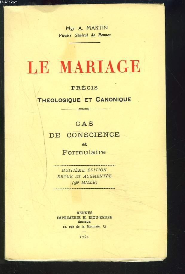 LE MARIAGE. PRECIS THEOLOGIQUE ET CANONIQUE. CAS DE CONSCIENCE ET FORMULAIRE.