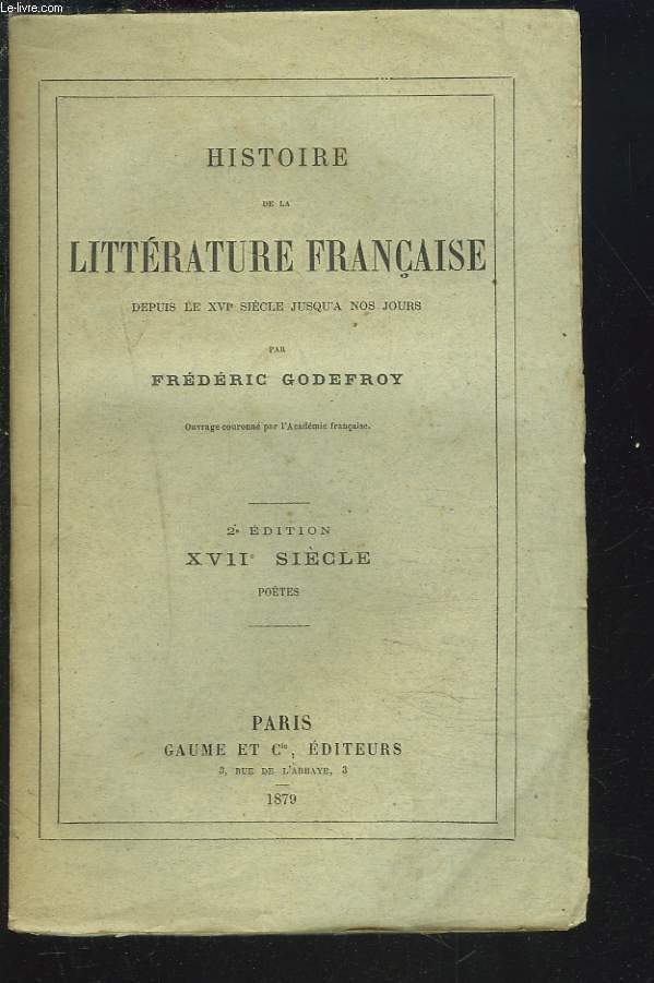 HISTOIRE DE LA LITTERATURE FRANCAISE DEPUIS LE XVIe SIECLE JUSQU'A NOS JOURS. XVIIe SIECLE. POETES.