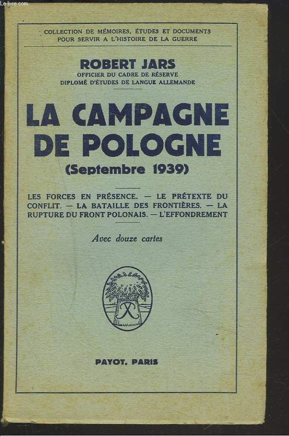 LA CAMPAGNE DE POLOGNE (SEPTEMBRE 1939). Les forces en prsence. Le prtexte du conflit. Bataille des frontires. Rupture du front polonais. L'effondrement.