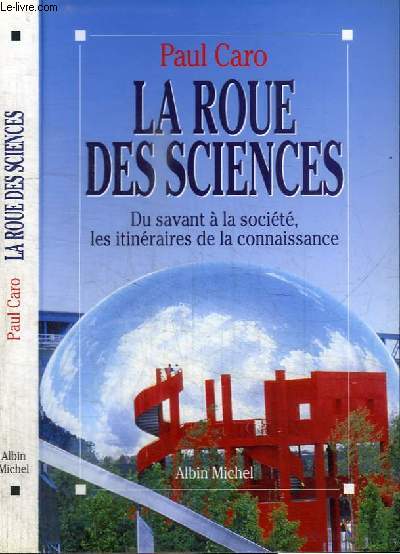 LA ROUE DES SCIENCES - DU SAVANT A LA SOCIETE, LES ITINERAIRES DE LA CONNAISSANCE