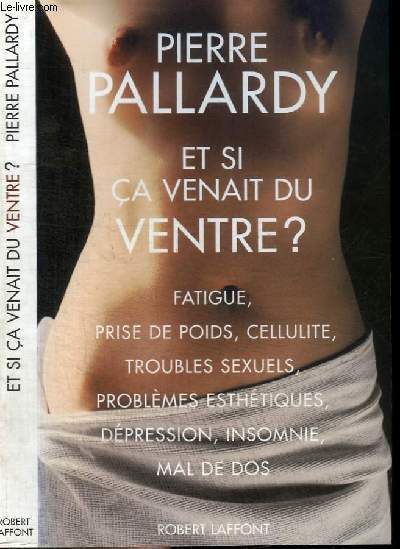 ET SI CA VENAIT DU VENTRE? FATIGUE, PRISE DE POIDS, CELLULITE, TROUBLES SEXUELS, PROBLEMES ESTHETIQUES, DEPRESSION, INSOMNIE, MAL DE DOS