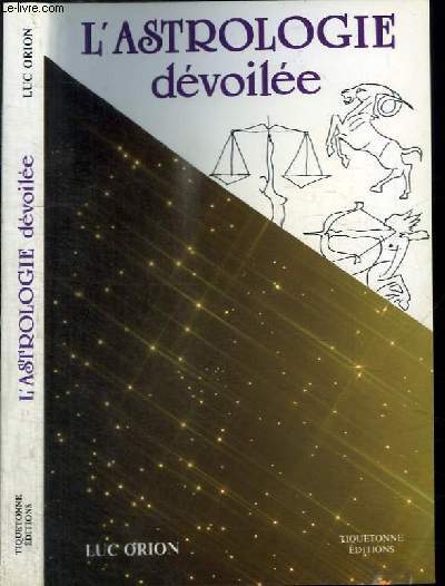 L'ASTROLOGIE DEVOILEE - CONNAISSANCE PRATIQUE DE SA DESTINEE D'APRES LA TRADITION ET LA SCIENCE