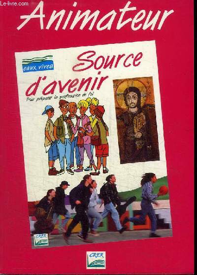 SOURCE D'AVENIR - POUR PREPARER LA PROFESSION DE FOI - ANIMATEUR