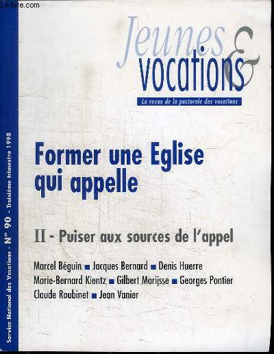 JEUNES ET VOCATIONS - LA REVUE DE LA PASTORALE DES VOCATIONS - FORMER UNE EGLISE QUI APPELLE - II PUISER AUX SOURCES DE L'APPEL - N98 - TRIMESTRE 1998