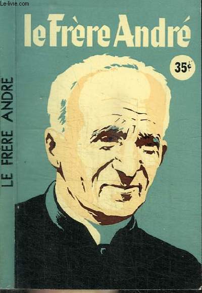 LE FRERE ANDRE - L'APOTRE DE SAINT JOSEPH