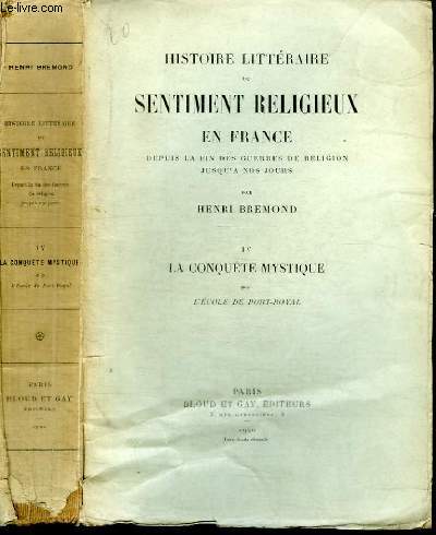 HISTOIRE LITTERAIRE DU SENTIMENT RELIGIEUX EN FRANCE DEPUIS LA FIN DES GUERRES DE RELIGION JUSQU'A NOS JOURS - TOME IV : LA CONQUETE MYSTIQUE - L'ECOLE DE PORT-ROYAL