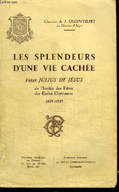 LES SPLENDEURS D'UNE VIE CACHEE - FRERE JULIUS DE JESUS - 1837-1927