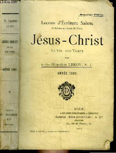 LECONS D'ECRITURE SAINTE - JESUS-CHRIST, SA VIE, SON TEMPS - ANNEE 1894