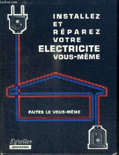 INSTALLEZ ET REPAREZ VOTRE ELECTRICITE VOUS-MEME