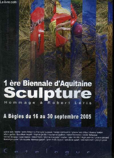 1ERE BIENNALE D'AQUITAINE - SCULPTURE, HOMMAGE A ROBERT LERIS - A BEGLES DU 16 AU 30 SEPTEMBRE 2005