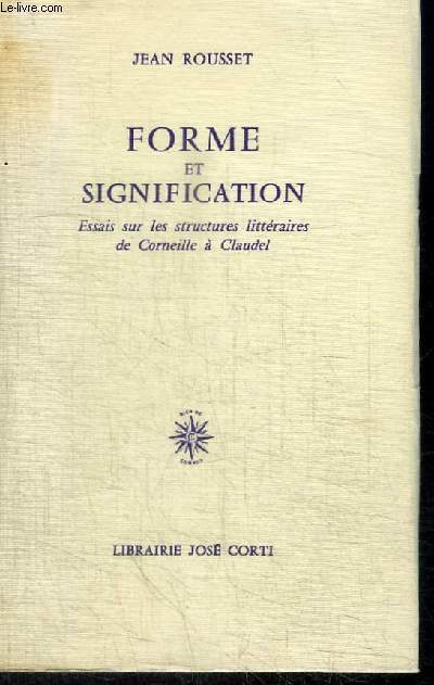 FORME ET SIGNIFICATION - ESSAIS SUR LES STRUCTURES LITTERAIRES DE CORNEILLE A CLAUDEL