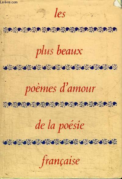 LES PLUS BEAUX POEMES D'AMOUR DE LA POESIE FRANCAISE - DES TROUBADOURS A GUILLAUME APOLLINAIRE