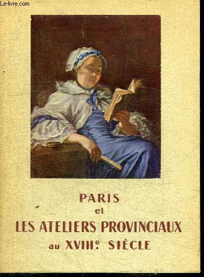 PARIS ET LES ATLIERS PROVINCIAUX AU XVIIIe SIECLE - BORDEAUX 10 MAI-31 JULLET 1958