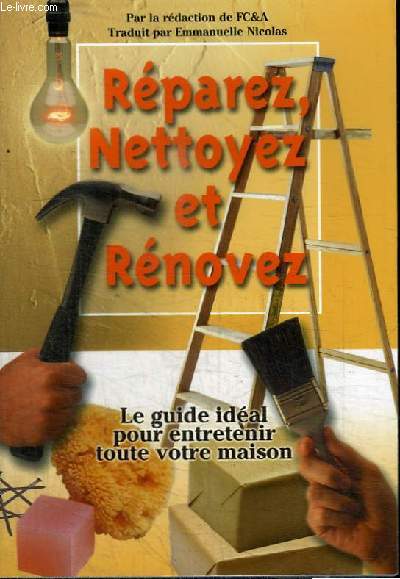 REPAREZ, NETTOYEZ ET RENOVEZ - LE GUIDE IDEAL POUR ENTRETENIR TOUTE VOTRE MAISON