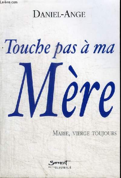 TOUCHE PAS A MA MERE - MARIE, VIERGE TOUJOURS