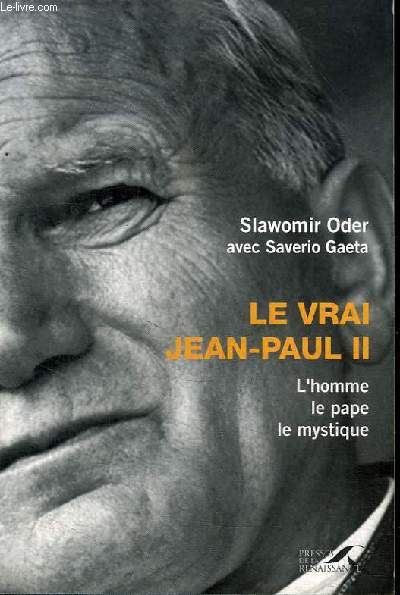 LE VRAI JEAN-PAUL II - L'HOMME, LE PAPE, LE MYSTIQUE