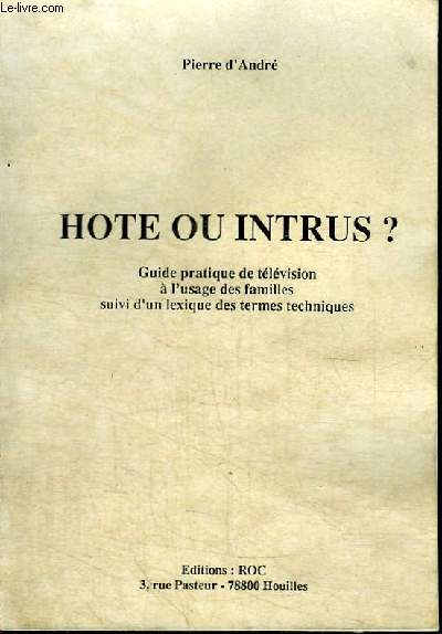 HOTE OU INTRUS? - GUIDE PRATIQUE DE LA TELEVISION A L'USAGE DES FAMILLES SUIVI D'UN LEXIQUE DES TERMES TECHNIQUES