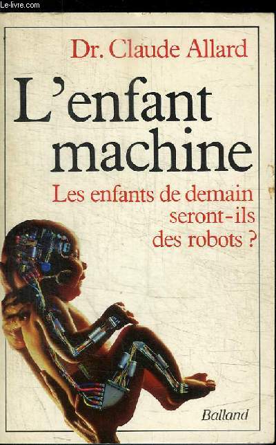 L'ENFANT MACHINE - LES ENFANTS DE DEMAIN SERONT-ILS DES ROBOTS?