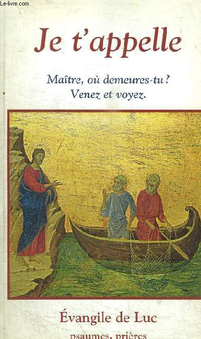JE T'APPELLE - MAITRE, OU DEMEURES-TU ? VENEZ ET VOYEZ / EVANGILE DE LUC PSAUMES, PRIERES.