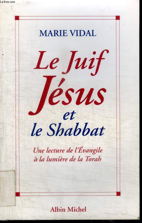 LE JUIF JEUS ET LE SHABBAT / UNE LECTURE DE L EVANGILE A LA LUMIERE DE LA TORAH