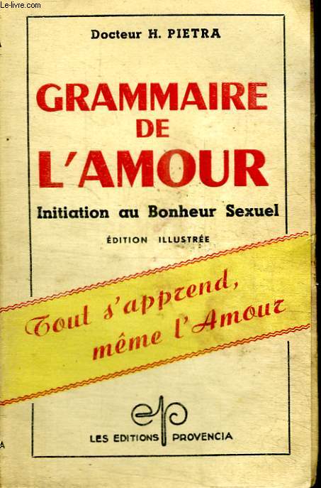 GRAMMAIRE DE L AMOUR / INITIATION AU BONHEUR SEXUEL - TOUT S APPREND MEME L AMOUR