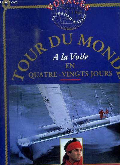 LE TOUR DU MONDE A LA VOILE EN 80 JOURS. Le rcit d'une victoire