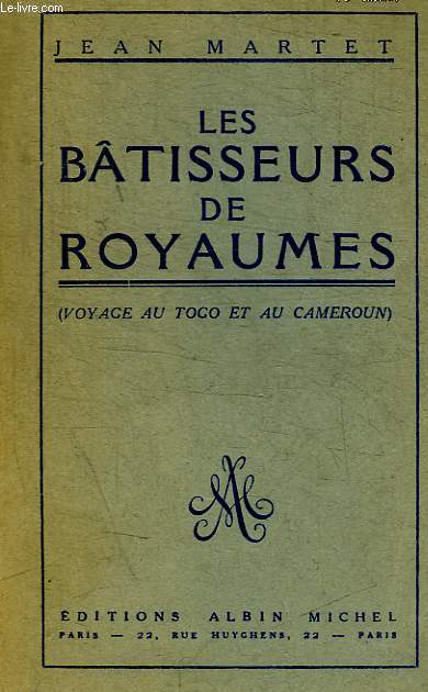 LES BATISSEURS DE ROYAUMES ( VOYAGES AU TOGO ET AU CAMEROUN)