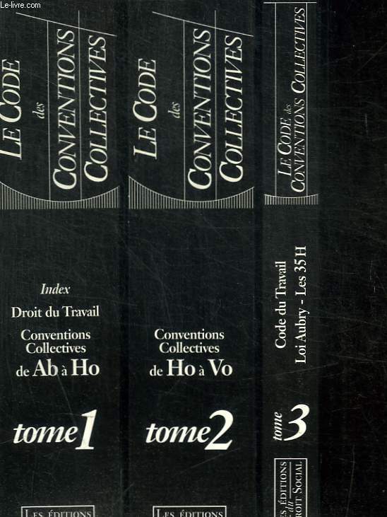 LE CODE DES CONVENTIONS COLLECTIVES / EN 3 VOLUMES : TOME 1 : DROIT DU TRAVAIL - CONVENTIONS COLLECTIVES DE AV A HO - TOME 2 : CONVENTIONS COLLECTIVES DE HO A VO - TOME 3 : CODE DU TRAVAIL / LOI AUBREY LES 35 H