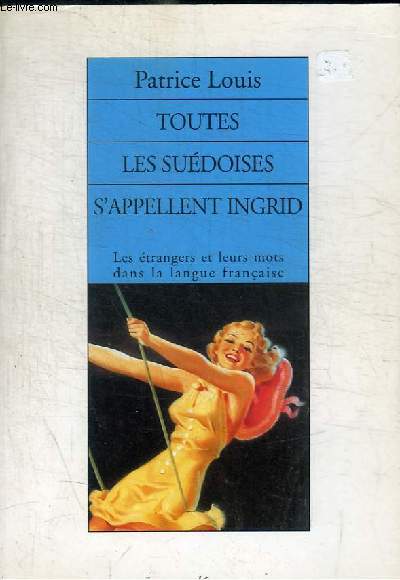 TOUTES LES SUEDOISES S APPELLENT INGRID - LES ETRANGERS ET LEURS MOTS DANS LA LANGUE FRANCAISE