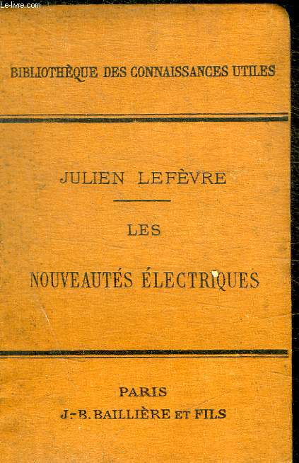 LES NOUVEAUTES ELECTRIQUES / oscillations lectriques, courants A haute frquence, courants polyphass, production de l'lectricit : piles, dynamos, accumulateurs, transformateurs ; distribution, stations centrales, clairage, lectromtallurgique ....