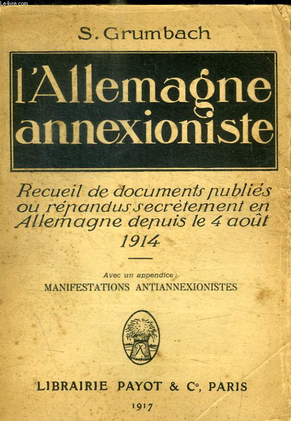 L ALLEMAGNE ANNEXIONISTE - RECUEIL DE DOCUMENTS PUBLIES OU REPENDUS SECRETEMENT EN ALLEMAGNE DEPUIS LE 4 AOUT 1914