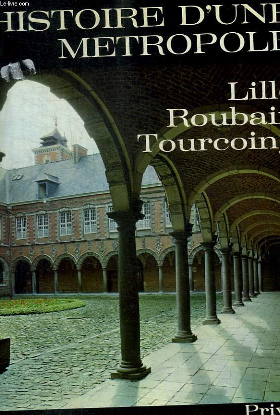 HISTOIRE D UNE METROPOLE - LILLE / ROUBAIX / TOURCOING