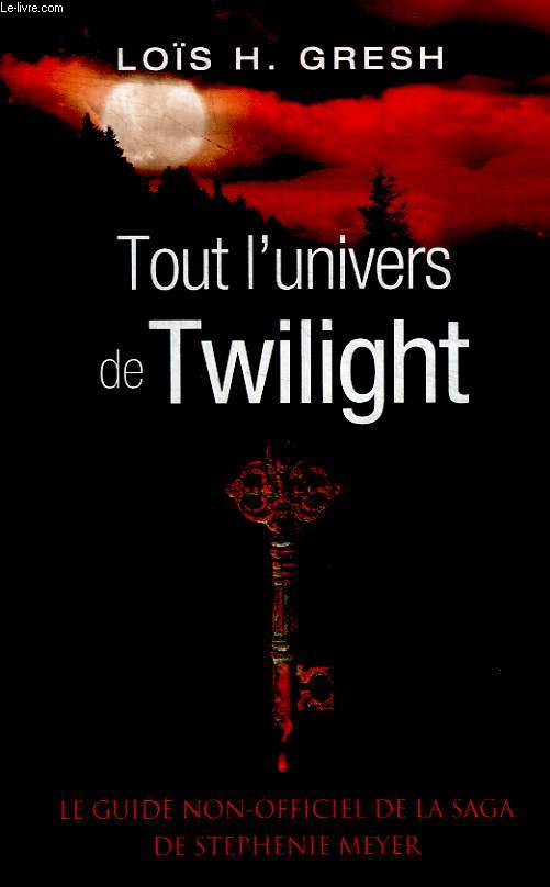 TOUT L'UNIVERS DE TWILIGHT : LE GUIDE NON OFFICIELLE DE LA SAGA DE STEPHENIE MEYER