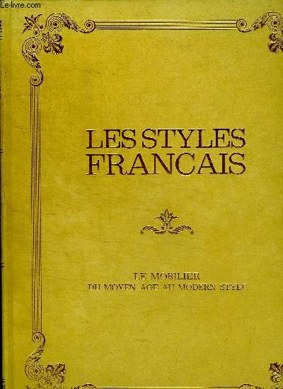 LES STYLES FRANCAIS - LE MOBILIER DU MOYEN AGE AU MODERN STYLE 1500 - 1900