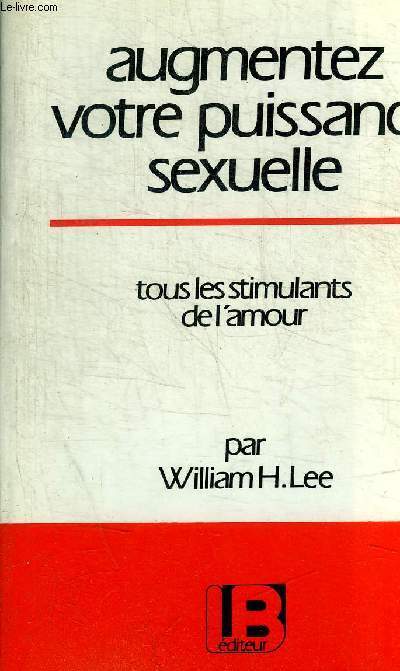 AUGMENTEZ VOTRE PUISSANCE SEXUELLE - TOUS LES STIMULANTS DE L AMOUR - L'alimentation de la sexualit. Les herbes et les stimulants. Votre prostate et vous !