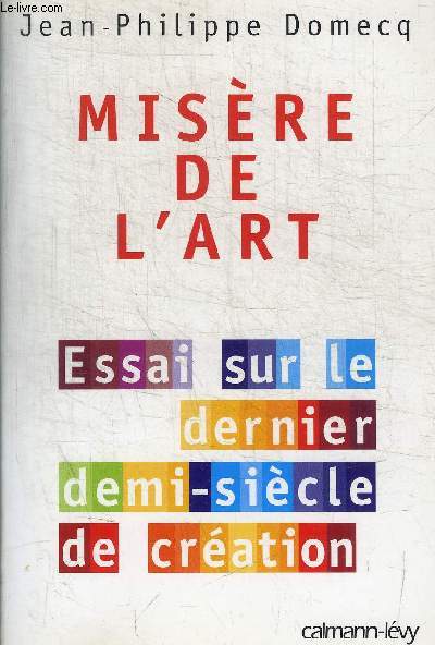 MISERE DE L ART - ESSAI SUR LE DERNIER DEMI SIECLE DE CREATION