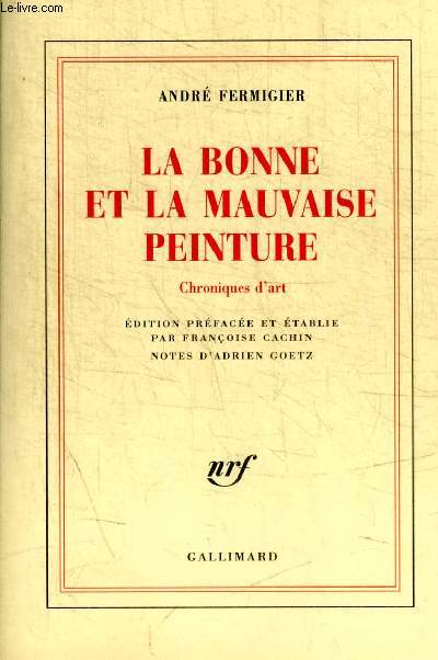 LA BONNE ET LA MAUVAISE PEINTURE ; CHRONIQUES D'ART - EDITIONS PREFACE ET ETABLIE PAR FRANCOISE CACHIN / NOTES D ADRIEN GOETZ