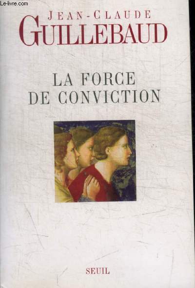LA FORCE DE CONVICTION - A QUOI POUVONS NOUS CROIRE ?