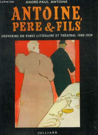 ANTOINE PERE ET FILS - SOUVENIRS DU PARIS LITTERAIRE ET THEATRAL 1900 - 1939