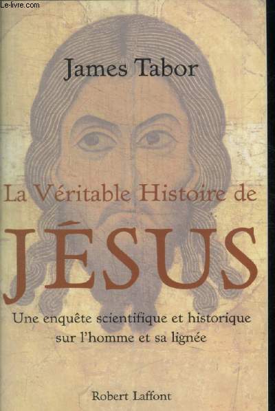 LA VERITABLE HITSOIRE DE JESUS - UNE ENQUETE SCIENTIFIQUE ET HISTORIQUE SUR LHOMME ET SA LIGNEE
